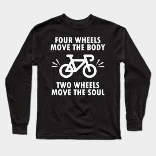 Four wheels move the body, two wheels move the soul, bicycle bike quote gift Long Sleeve T-Shirt